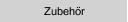 Zubeh&ouml;r